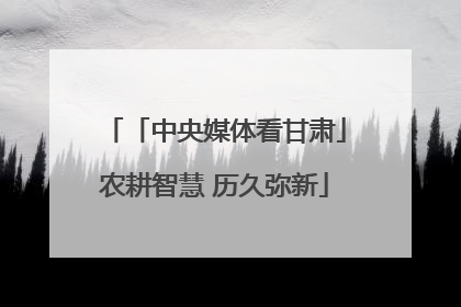 「中央媒体看甘肃」农耕智慧 历久弥新