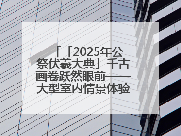 「2025年公祭伏羲大典」千古画卷跃然眼前——大型室内情景体验剧《天水千古秀》演出侧记
