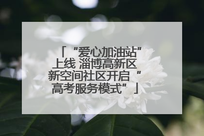 “爱心加油站”上线 淄博高新区新空间社区开启“高考服务模式”