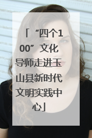 “四个100”文化导师走进玉山县新时代文明实践中心