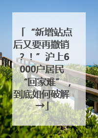 “新增站点后又要再撤销？！”沪上6000户居民“回家难”，到底如何破解→
