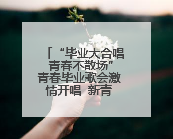 “毕业大合唱 青春不散场”青春毕业歌会激情开唱  新青年音乐节福利燃动现场