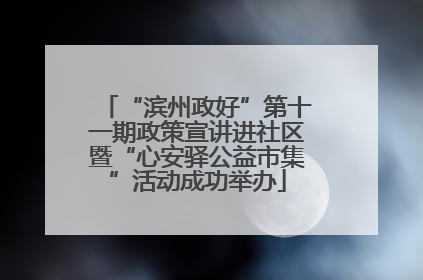 “滨州政好”第十一期政策宣讲进社区暨“心安驿公益市集”活动成功举办