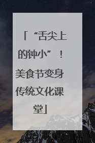 “舌尖上的钟小”！美食节变身传统文化课堂