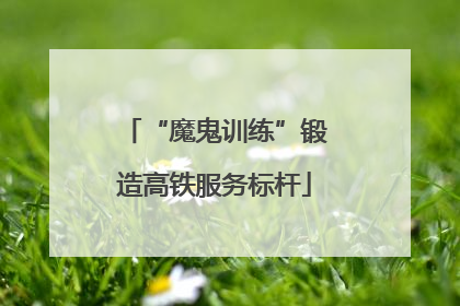 “魔鬼训练”锻造高铁服务标杆