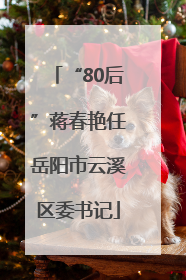 “80后”蒋春艳任岳阳市云溪区委书记