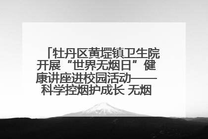 牡丹区黄堽镇卫生院开展“世界无烟日”健康讲座进校园活动——科学控烟护成长 无烟环境助健康