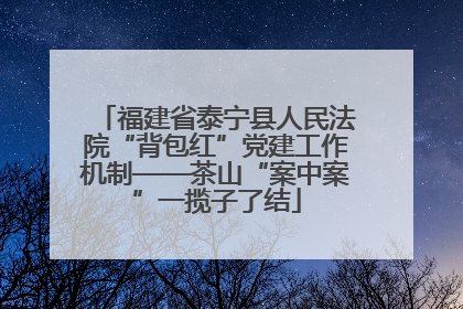 福建省泰宁县人民法院“背包红”党建工作机制——茶山“案中案”一揽子了结