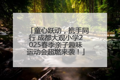 童心跃动，携手同行 成都大观小学2025春季亲子趣味运动会超燃来袭！