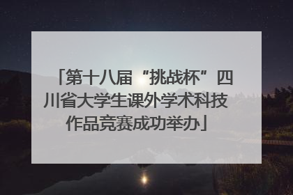 第十八届“挑战杯”四川省大学生课外学术科技作品竞赛成功举办