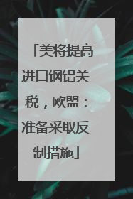 美将提高进口钢铝关税，欧盟：准备采取反制措施