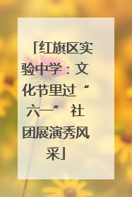 红旗区实验中学：文化节里过“六一” 社团展演秀风采