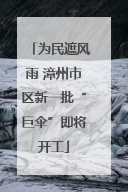 为民遮风雨 漳州市区新一批“巨伞”即将开工