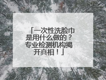 一次性洗脸巾是用什么做的？专业检测机构揭开真相！