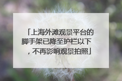 上海外滩观景平台的脚手架已降至护栏以下，不再影响观景拍照