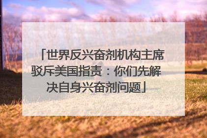 世界反兴奋剂机构主席驳斥美国指责：你们先解决自身兴奋剂问题