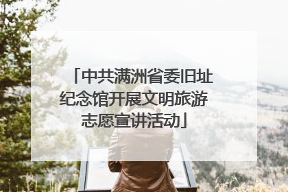 中共满洲省委旧址纪念馆开展文明旅游志愿宣讲活动