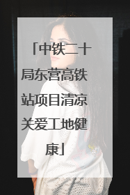 中铁二十局东营高铁站项目清凉关爱工地健康