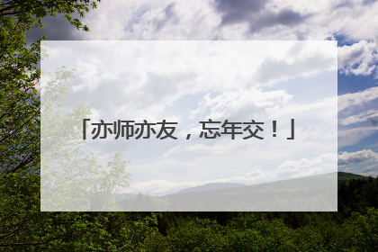 亦师亦友，忘年交！