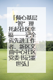 倾心基层“智”理 托起社区幸福——记全省先进工作者、新区文曲中心社区党委书记董世弘