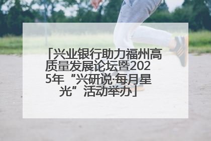 兴业银行助力福州高质量发展论坛暨2025年“兴研说·每月星光”活动举办