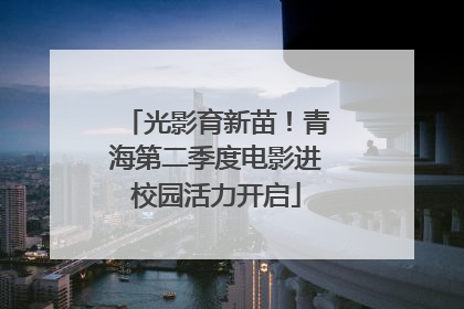 光影育新苗！青海第二季度电影进校园活力开启