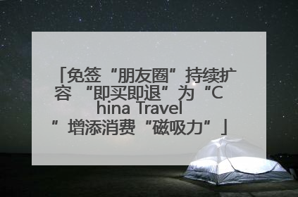 免签“朋友圈”持续扩容 “即买即退”为“China Travel”增添消费“磁吸力”