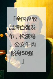 全国畜牧品牌百强发布，松滋鸡、公安牛肉跻身50强
