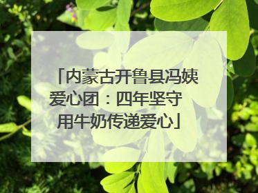 内蒙古开鲁县冯姨爱心团：四年坚守 用牛奶传递爱心