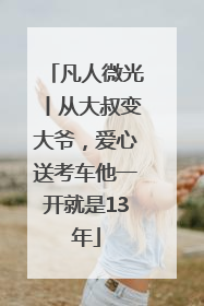 凡人微光丨从大叔变大爷，爱心送考车他一开就是13年