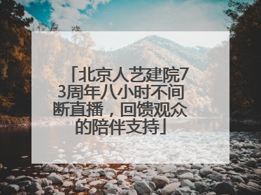 北京人艺建院73周年八小时不间断直播，回馈观众的陪伴支持