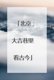 北京：大吉巷里看古今