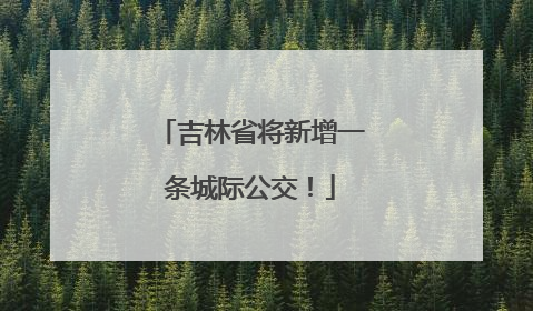 吉林省将新增一条城际公交！