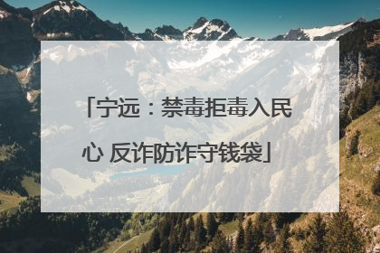 宁远：禁毒拒毒入民心 反诈防诈守钱袋
