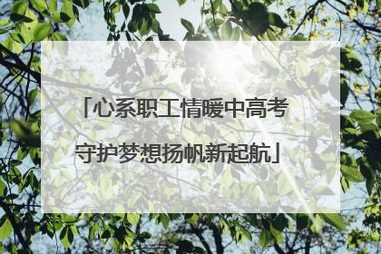 心系职工情暖中高考 守护梦想扬帆新起航