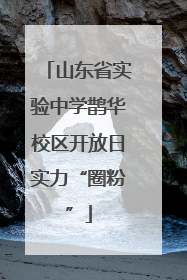 山东省实验中学鹊华校区开放日实力“圈粉”