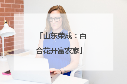 山东荣成：百合花开富农家