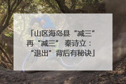 山区海岛县“减三”再“减三” 秦诗立：“退出”背后有秘诀