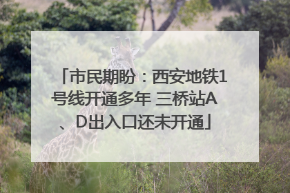 市民期盼：西安地铁1号线开通多年 三桥站A、D出入口还未开通