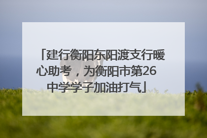 建行衡阳东阳渡支行暖心助考，为衡阳市第26中学学子加油打气