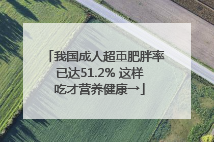我国成人超重肥胖率已达51.2% 这样吃才营养健康→