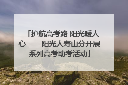 护航高考路 阳光暖人心——阳光人寿山分开展系列高考助考活动