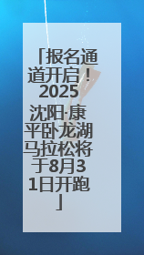 报名通道开启！2025沈阳·康平卧龙湖马拉松将于8月31日开跑
