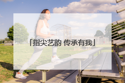 指尖艺韵 传承有我