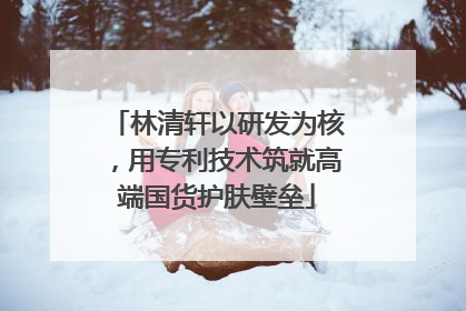 林清轩以研发为核，用专利技术筑就高端国货护肤壁垒