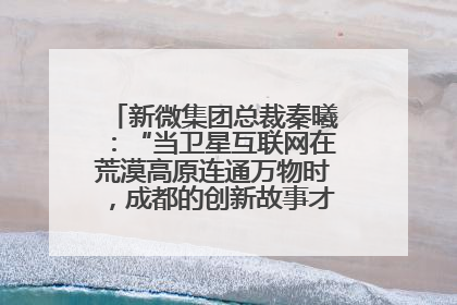 新微集团总裁秦曦：“当卫星互联网在荒漠高原连通万物时，成都的创新故事才真正开始”