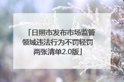 日照市发布市场监管领域违法行为不罚轻罚两张清单2.0版