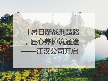 暑日鏖战荆楚路，匠心养护筑通途——江汉公司开启高速公路养护专项工程建设热潮