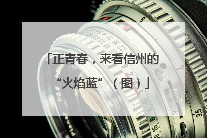正青春，来看信州的“火焰蓝”（图）