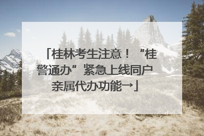 桂林考生注意！“桂警通办”紧急上线同户亲属代办功能→